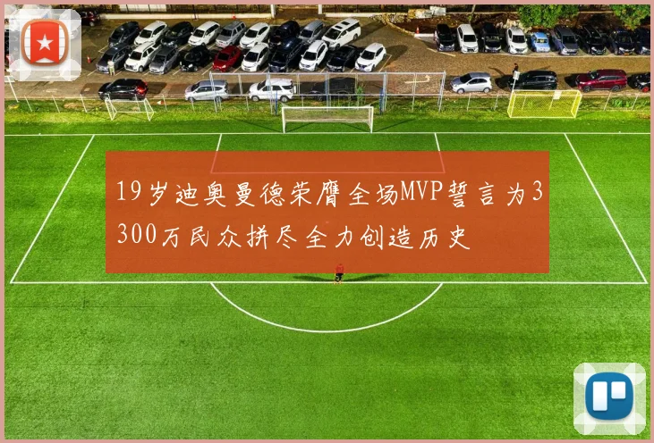 19岁迪奥曼德荣膺全场MVP誓言为3300万民众拼尽全力创造历史