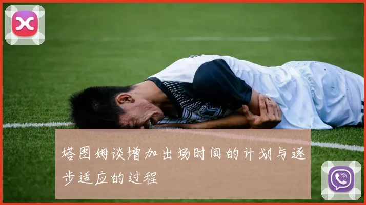 塔图姆谈增加出场时间的计划与逐步适应的过程
